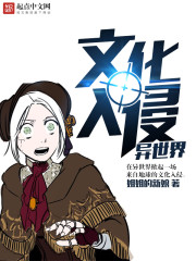 文化入侵异世界最新章节列表,文化入侵异世界全文阅读