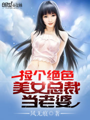 捡个绝色美女总裁当老婆最新章节列表,捡个绝色美女总裁当老婆全文阅读