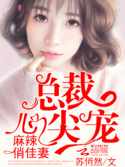 麻辣俏佳妻：总裁，心尖宠最新章节列表,麻辣俏佳妻：总裁，心尖宠全文阅读