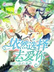依然选择去爱你最新章节列表,依然选择去爱你全文阅读