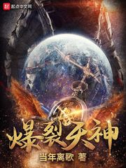 爆裂天神最新章节列表,爆裂天神全文阅读
