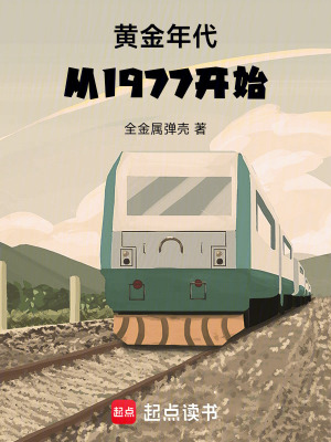 黄金年代从1977开始最新章节列表,黄金年代从1977开始全文阅读