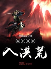 我和队友入洪荒最新章节列表,我和队友入洪荒全文阅读