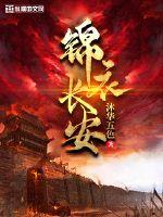 锦衣长安最新章节列表,锦衣长安全文阅读