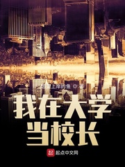 我在大学当校长最新章节列表,我在大学当校长全文阅读