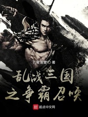 乱战三国之争霸召唤最新章节列表,乱战三国之争霸召唤全文阅读