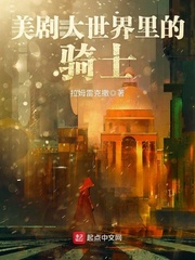 美剧大世界里的骑士最新章节列表,美剧大世界里的骑士全文阅读