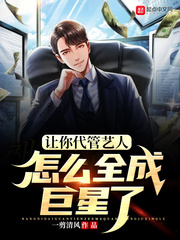 让你代管艺人，怎么全成巨星了最新章节列表,让你代管艺人，怎么全成巨星了全文阅读