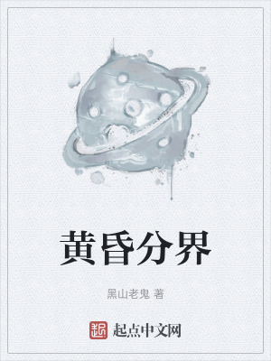 黄昏分界最新章节列表,黄昏分界全文阅读