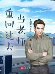 重回过去当老师最新章节列表,重回过去当老师全文阅读