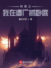 柯南之我在酒厂抓卧底最新章节列表,柯南之我在酒厂抓卧底全文阅读