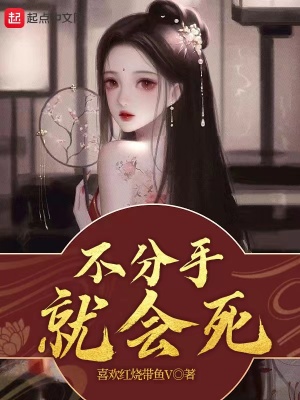 不分手就会死最新章节列表,不分手就会死全文阅读