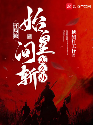 开局被始皇问斩怎么办？最新章节列表,开局被始皇问斩怎么办？全文阅读