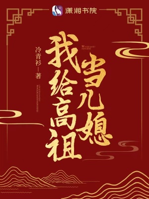 我给高祖当儿媳最新章节列表,我给高祖当儿媳全文阅读
