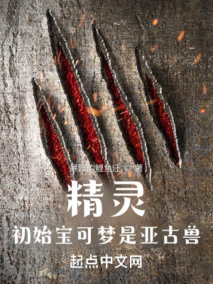 精灵：初始宝可梦是亚古兽最新章节列表,精灵：初始宝可梦是亚古兽全文阅读