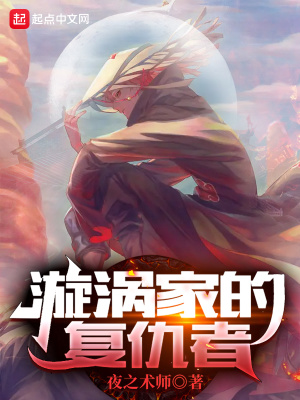 漩涡家的复仇者最新章节列表,漩涡家的复仇者全文阅读