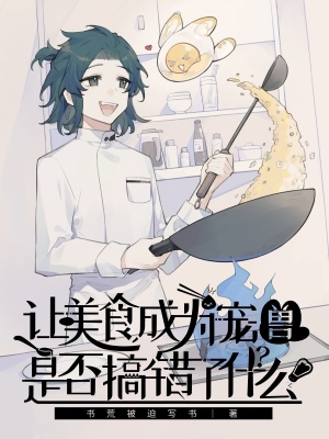 让美食成为宠兽是否搞错了什么最新章节列表,让美食成为宠兽是否搞错了什么全文阅读