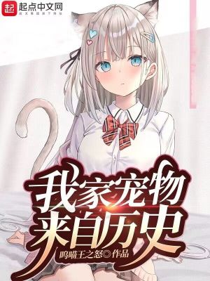 我家宠物来自历史最新章节列表,我家宠物来自历史全文阅读