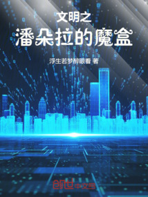 文明之潘朵拉的魔盒最新章节列表,文明之潘朵拉的魔盒全文阅读