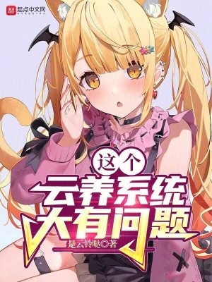 这个云养系统大有问题最新章节列表,这个云养系统大有问题全文阅读