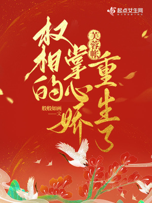 芙蓉帐：权相的掌心娇重生了最新章节列表,芙蓉帐：权相的掌心娇重生了全文阅读