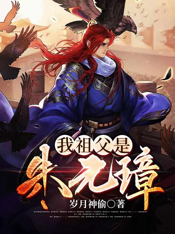 我祖父是朱元璋最新章节列表,我祖父是朱元璋全文阅读