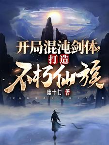 开局混沌剑体，打造不朽仙族最新章节列表,开局混沌剑体，打造不朽仙族全文阅读