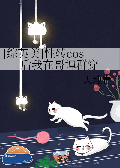 [综英美]性转cos后我在哥谭群穿最新章节列表,[综英美]性转cos后我在哥谭群穿全文阅读