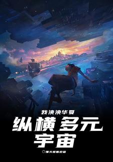 我泱泱华夏纵横多元宇宙最新章节列表,我泱泱华夏纵横多元宇宙全文阅读