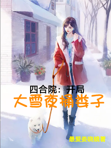 四合院：开局大雪夜捅娄子最新章节列表,四合院：开局大雪夜捅娄子全文阅读
