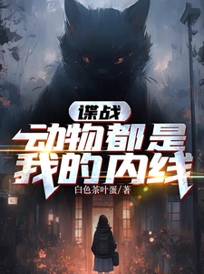 谍战：动物都是我的内线最新章节列表,谍战：动物都是我的内线全文阅读