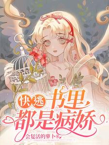快逃！书里都是病娇最新章节列表,快逃！书里都是病娇全文阅读