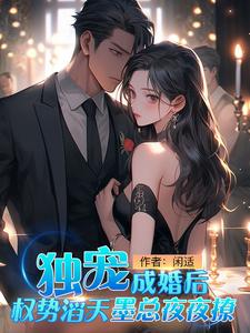 独宠，成婚后权势滔天墨总夜夜撩最新章节列表,独宠，成婚后权势滔天墨总夜夜撩全文阅读