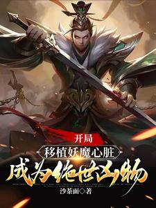 开局移植妖魔心脏，成为绝世凶物最新章节列表,开局移植妖魔心脏，成为绝世凶物全文阅读