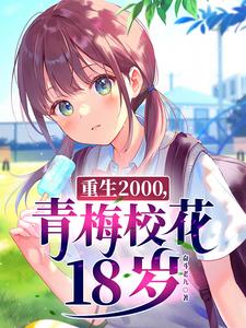 重生2000，青梅校花18岁最新章节列表,重生2000，青梅校花18岁全文阅读