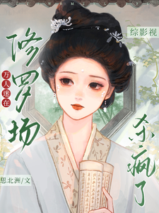 综影视：万人迷在修罗场杀疯了最新章节列表,综影视：万人迷在修罗场杀疯了全文阅读