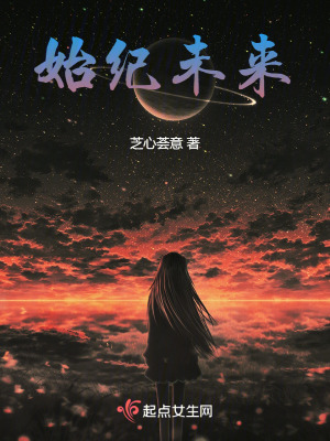 始纪未来最新章节列表,始纪未来全文阅读