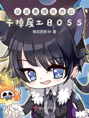 穿进赛博世界后干掉废土BOSS最新章节列表,穿进赛博世界后干掉废土BOSS全文阅读