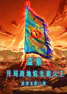 盗墓：开局离地焰光旗认主最新章节列表,盗墓：开局离地焰光旗认主全文阅读