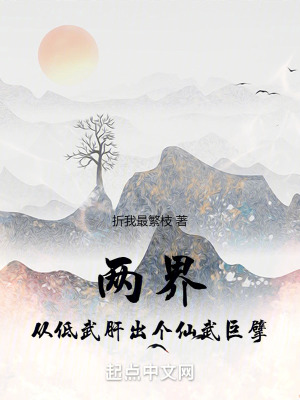 两界：从低武肝出个仙武巨擘最新章节列表,两界：从低武肝出个仙武巨擘全文阅读