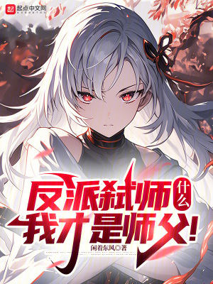 反派弑师，什么？我才是师父！最新章节列表,反派弑师，什么？我才是师父！全文阅读