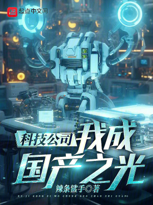 科技公司，我成国产之光！最新章节列表,科技公司，我成国产之光！全文阅读