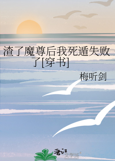 渣了魔尊后我死遁失败了[穿书]最新章节列表,渣了魔尊后我死遁失败了[穿书]全文阅读