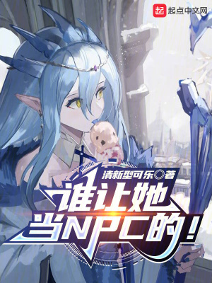 谁让她当NPC的！最新章节列表,谁让她当NPC的！全文阅读