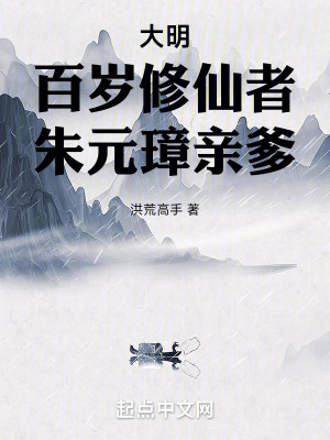 大明：百岁修仙者，朱元璋亲爹最新章节列表,大明：百岁修仙者，朱元璋亲爹全文阅读