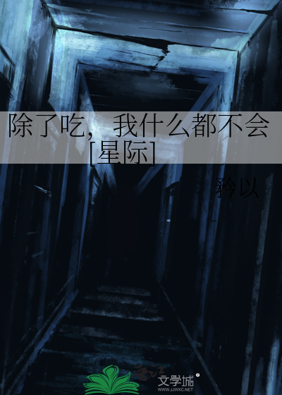 除了吃，我什么都不会[星际]最新章节列表,除了吃，我什么都不会[星际]全文阅读