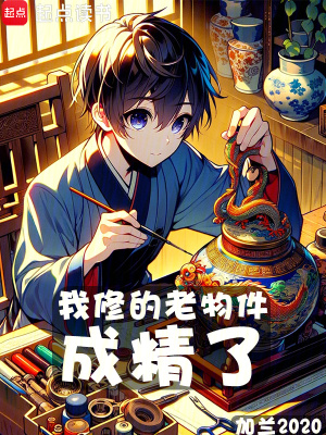 我修的老物件成精了最新章节列表,我修的老物件成精了全文阅读
