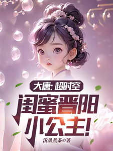 大唐：超时空，闺蜜晋阳小公主！最新章节列表,大唐：超时空，闺蜜晋阳小公主！全文阅读
