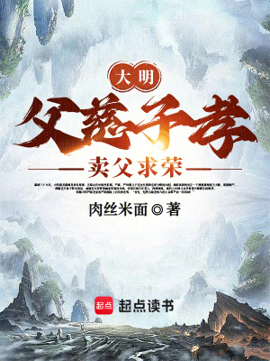 大明：父慈子孝，卖父求荣最新章节列表,大明：父慈子孝，卖父求荣全文阅读