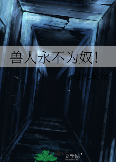 兽人永不为奴！最新章节列表,兽人永不为奴！全文阅读